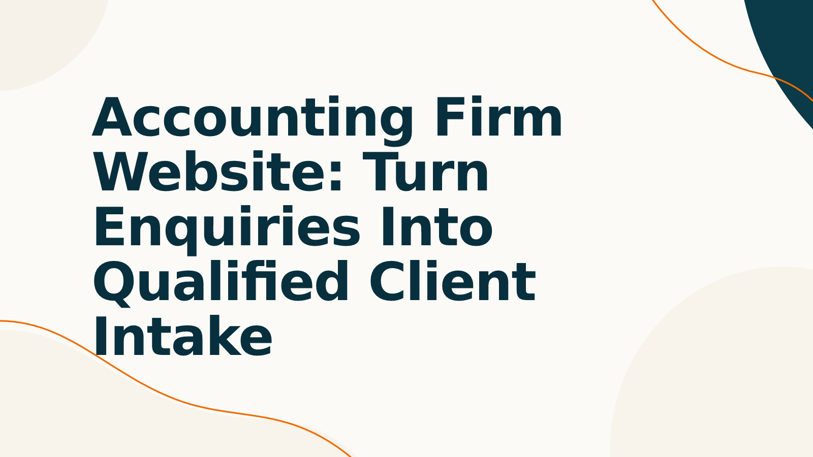 Accounting Firm Website: Turn Enquiries Into Qualified Client Intake
