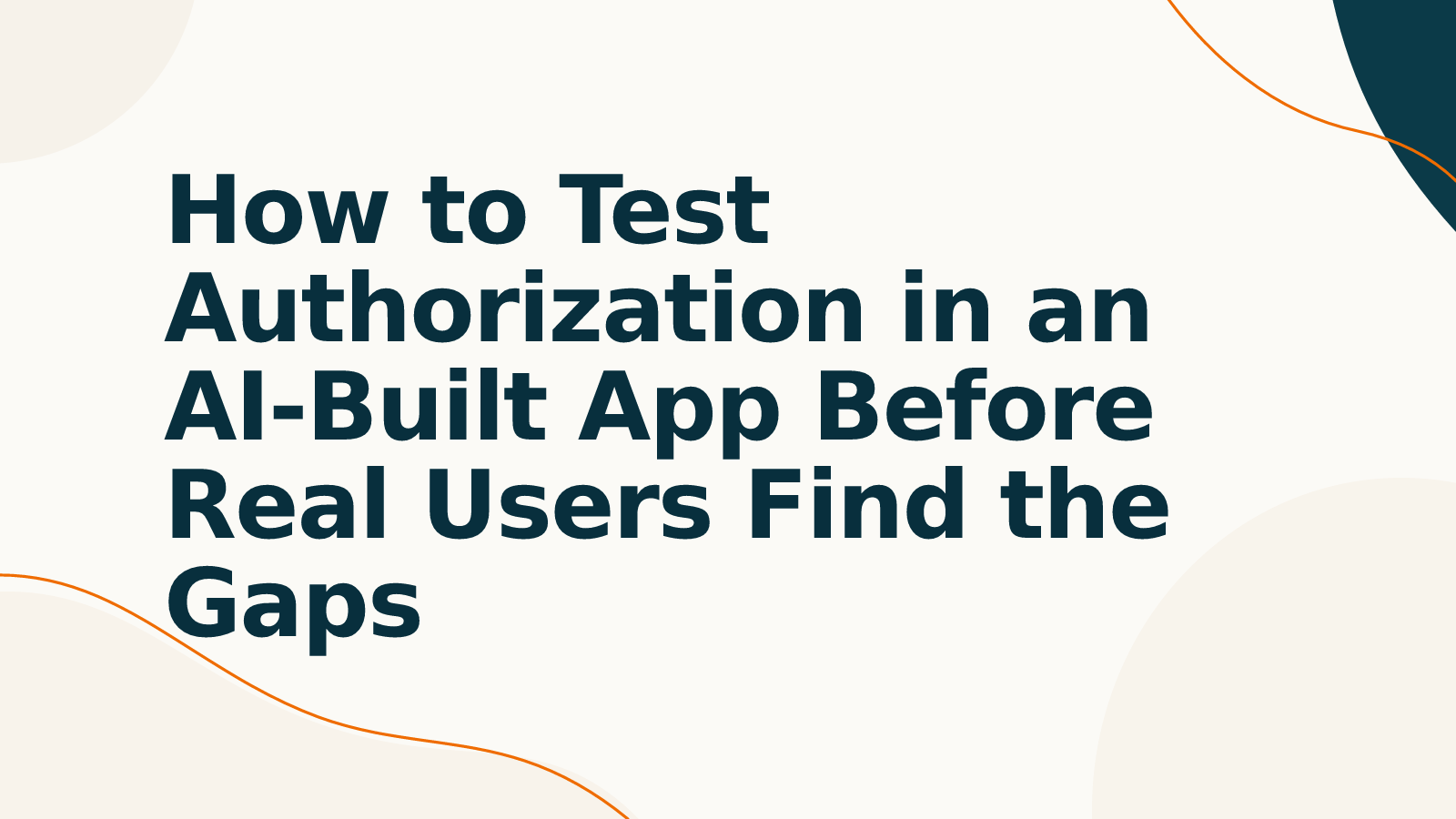 How to Test Authorization in an AI-Built App Before Real Users Find the Gaps