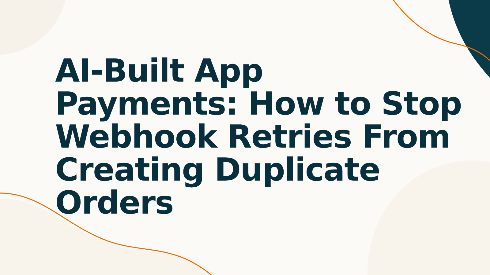 AI-Built App Payments: How to Stop Webhook Retries From Creating Duplicate Orders