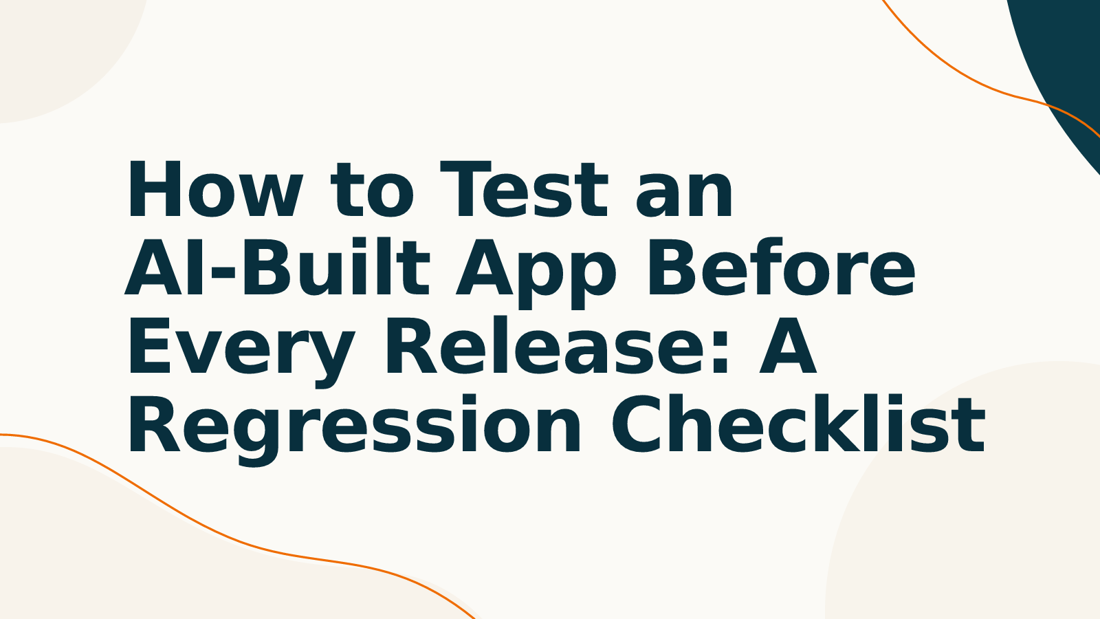 How to Test an AI-Built App Before Every Release: A Regression Checklist