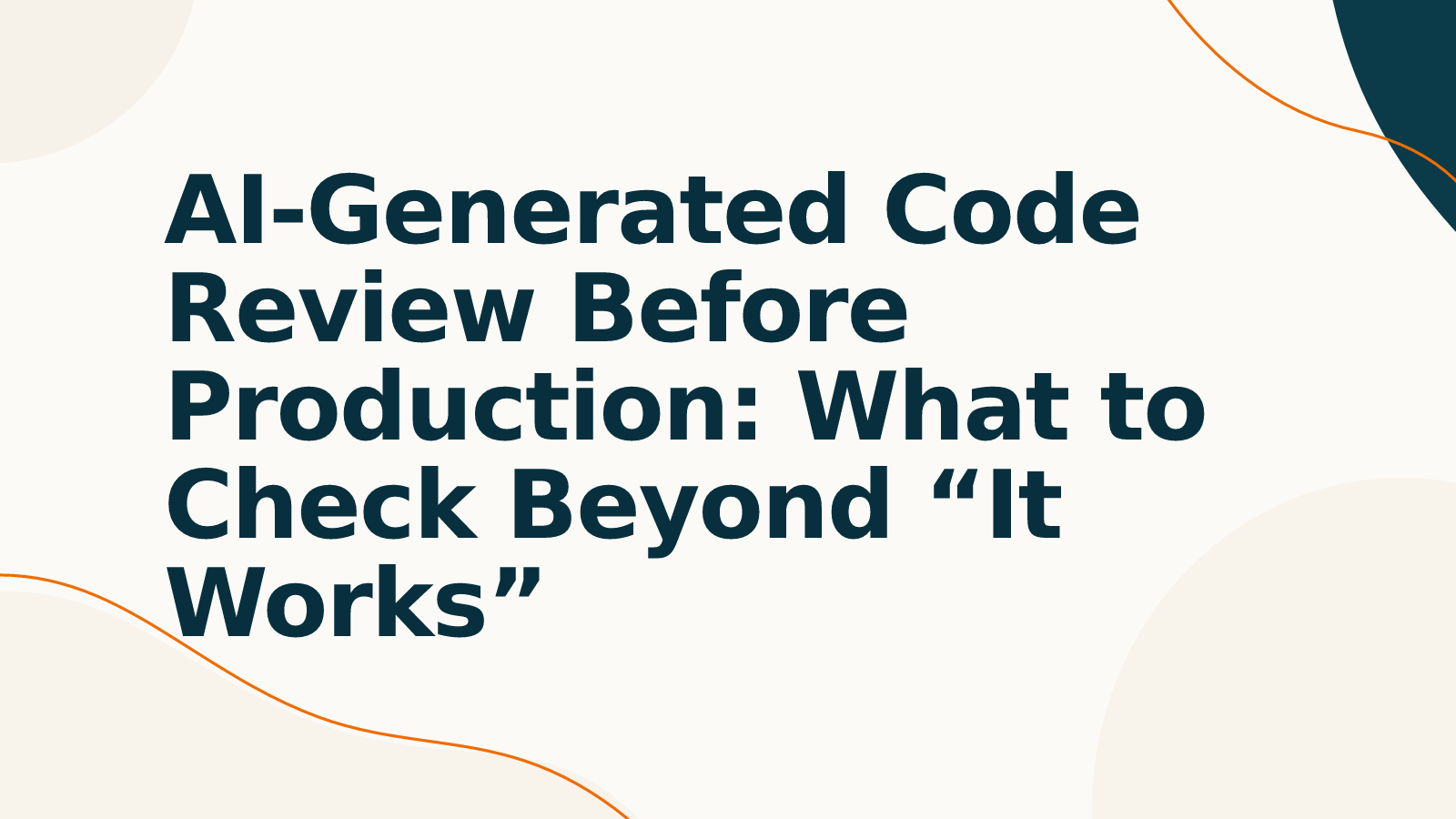 AI-Generated Code Review Before Production: What to Check Beyond “It Works”