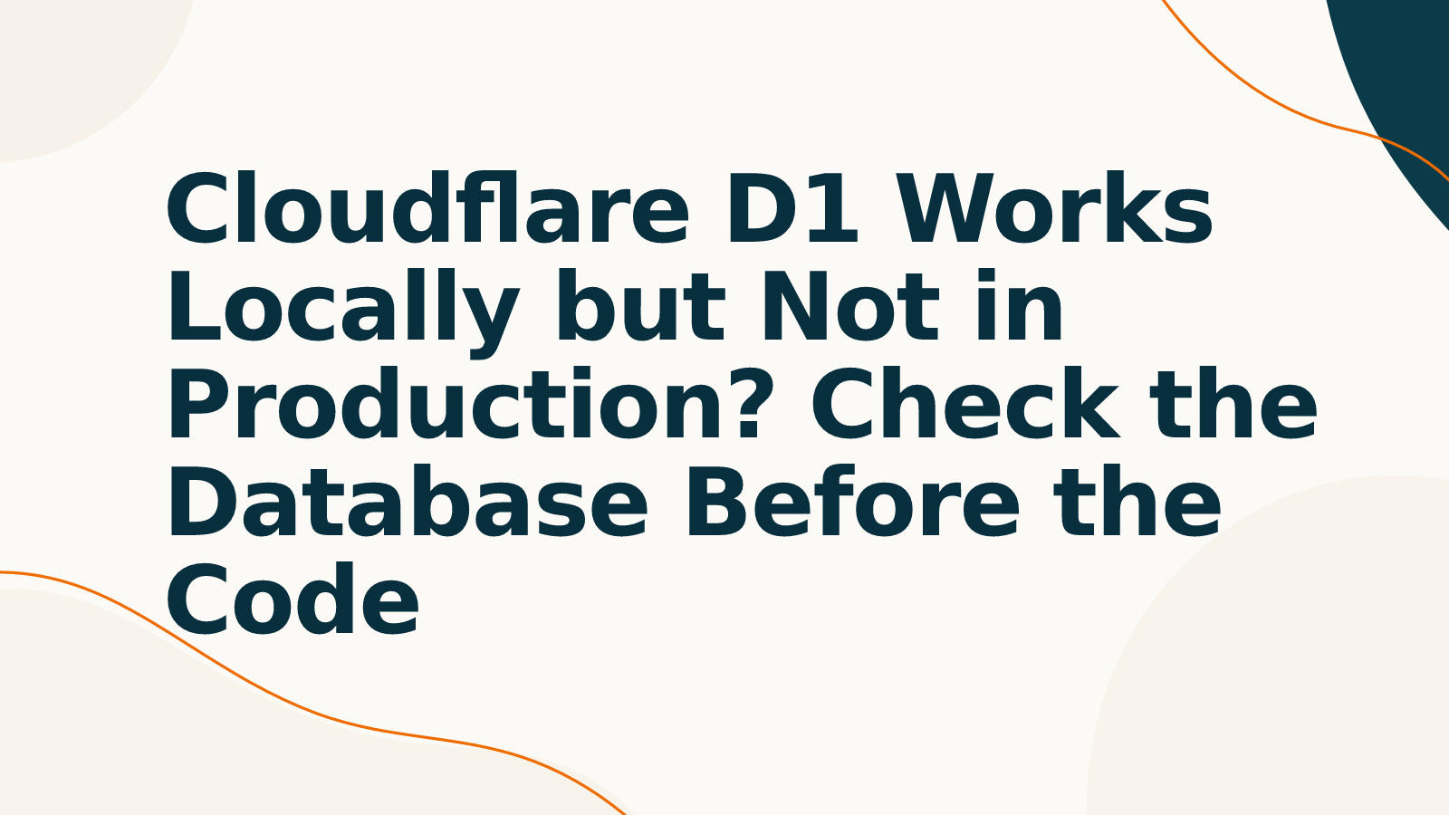 Cloudflare D1 Works Locally but Not in Production? Check the Database Before the Code