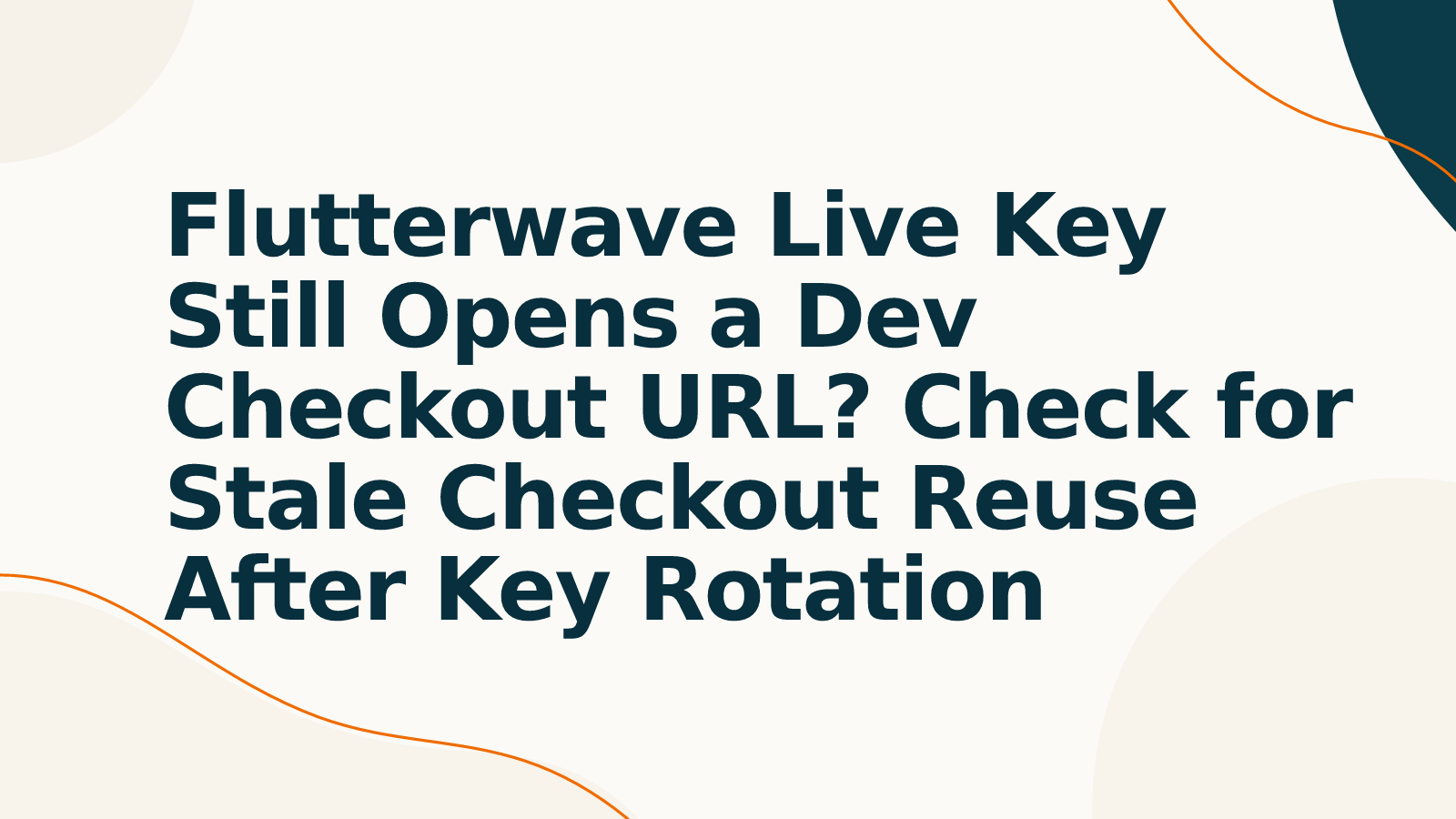 Flutterwave Live Key Still Opens a Dev Checkout URL? Check for Stale Checkout Reuse After Key Rotation