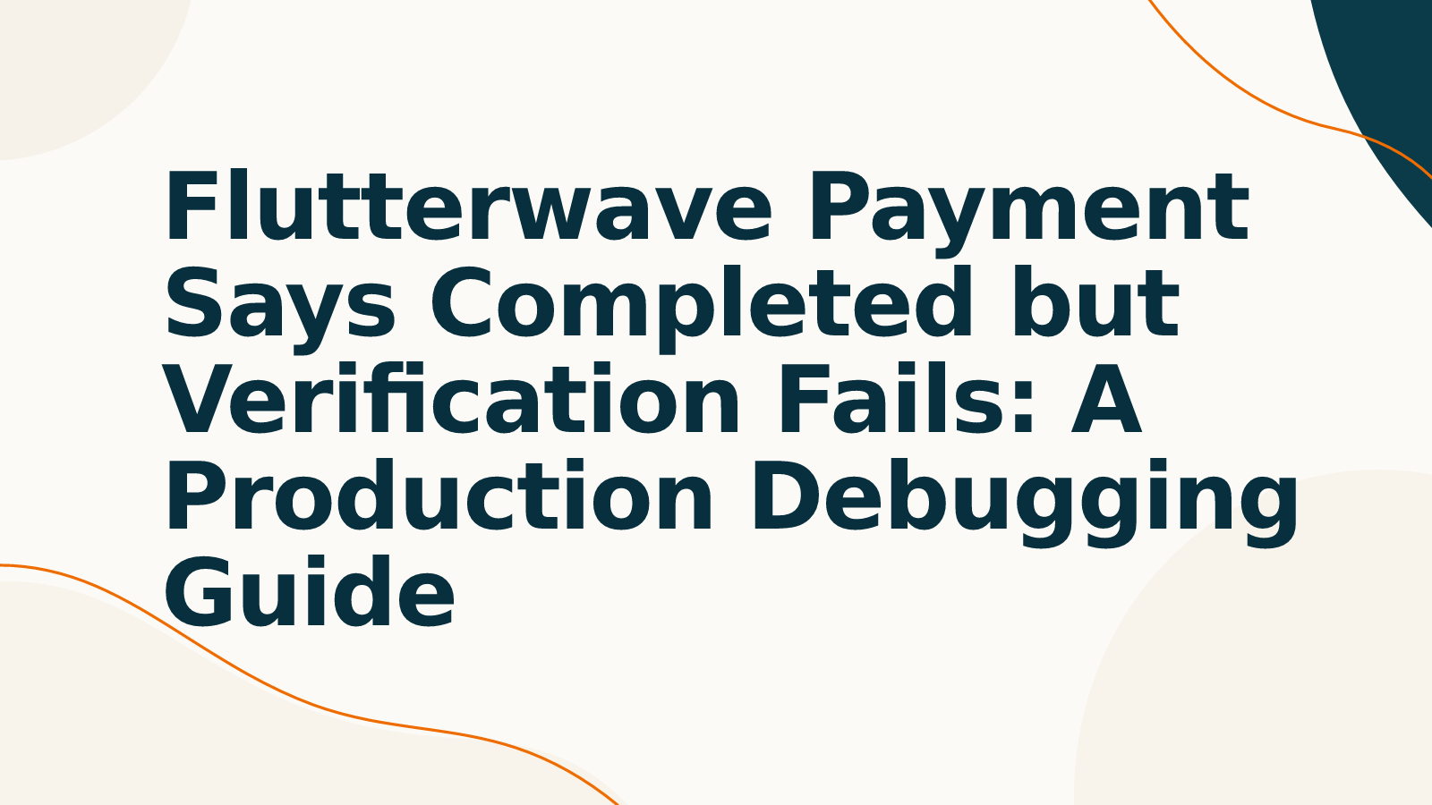 Flutterwave Payment Says Completed but Verification Fails: A Production Debugging Guide