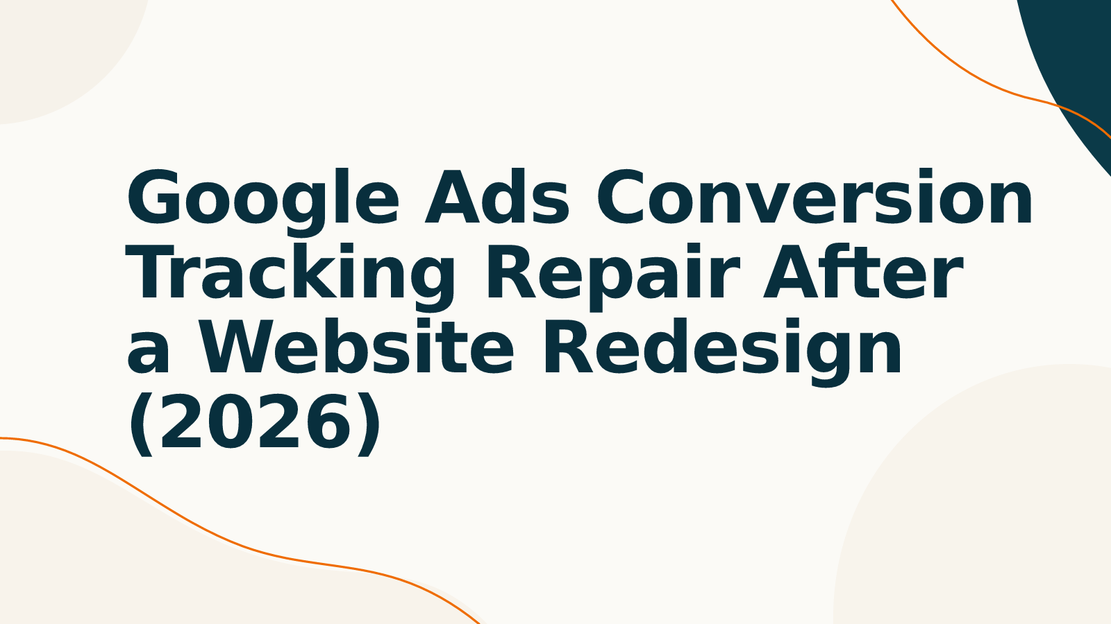 Google Ads Conversion Tracking Repair After a Website Redesign (2026)