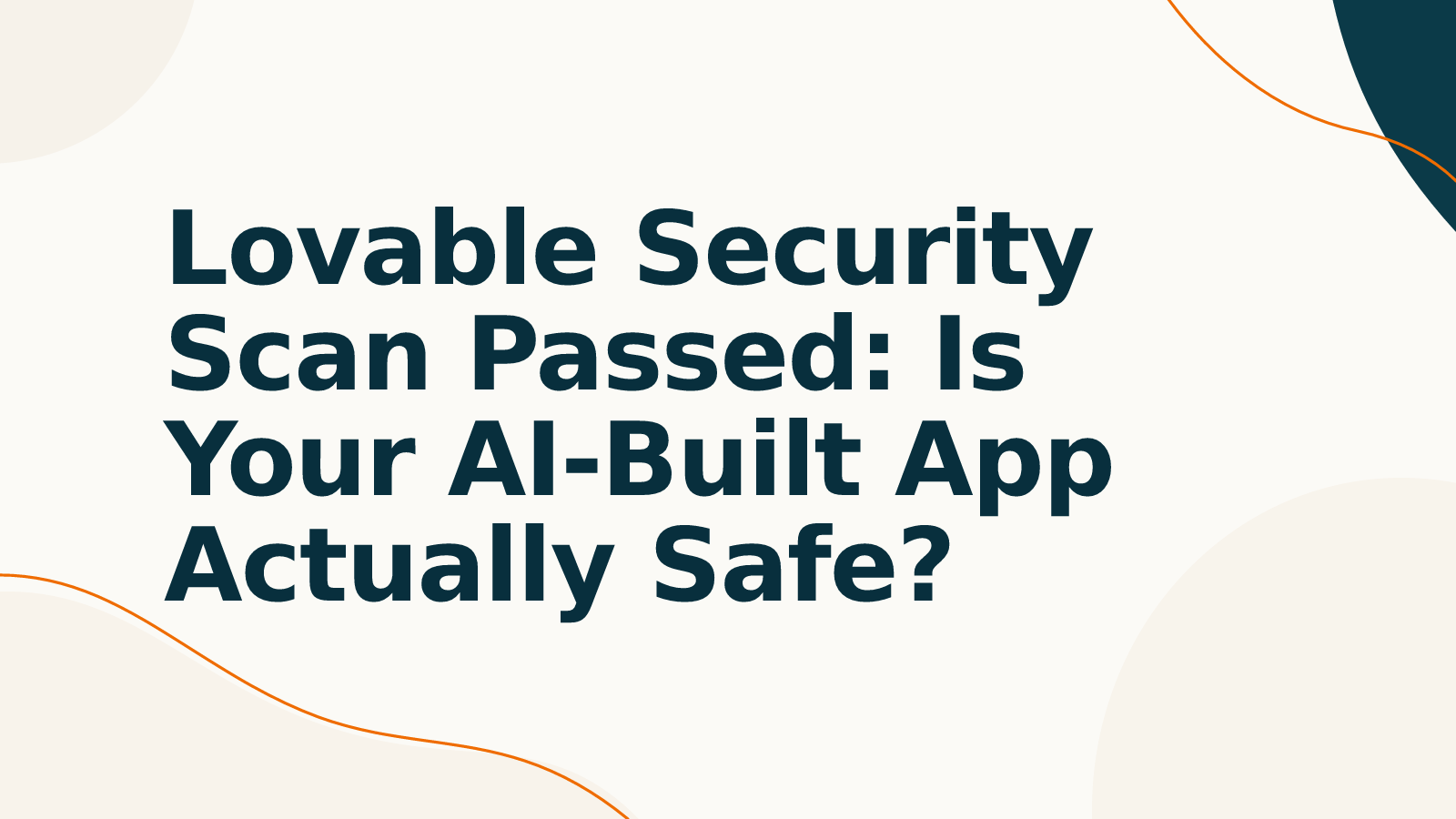 Lovable Security Scan Passed: Is Your AI-Built App Actually Safe?