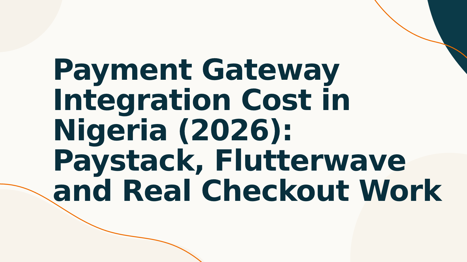 Payment Gateway Integration Cost in Nigeria (2026): Paystack, Flutterwave and Real Checkout Work