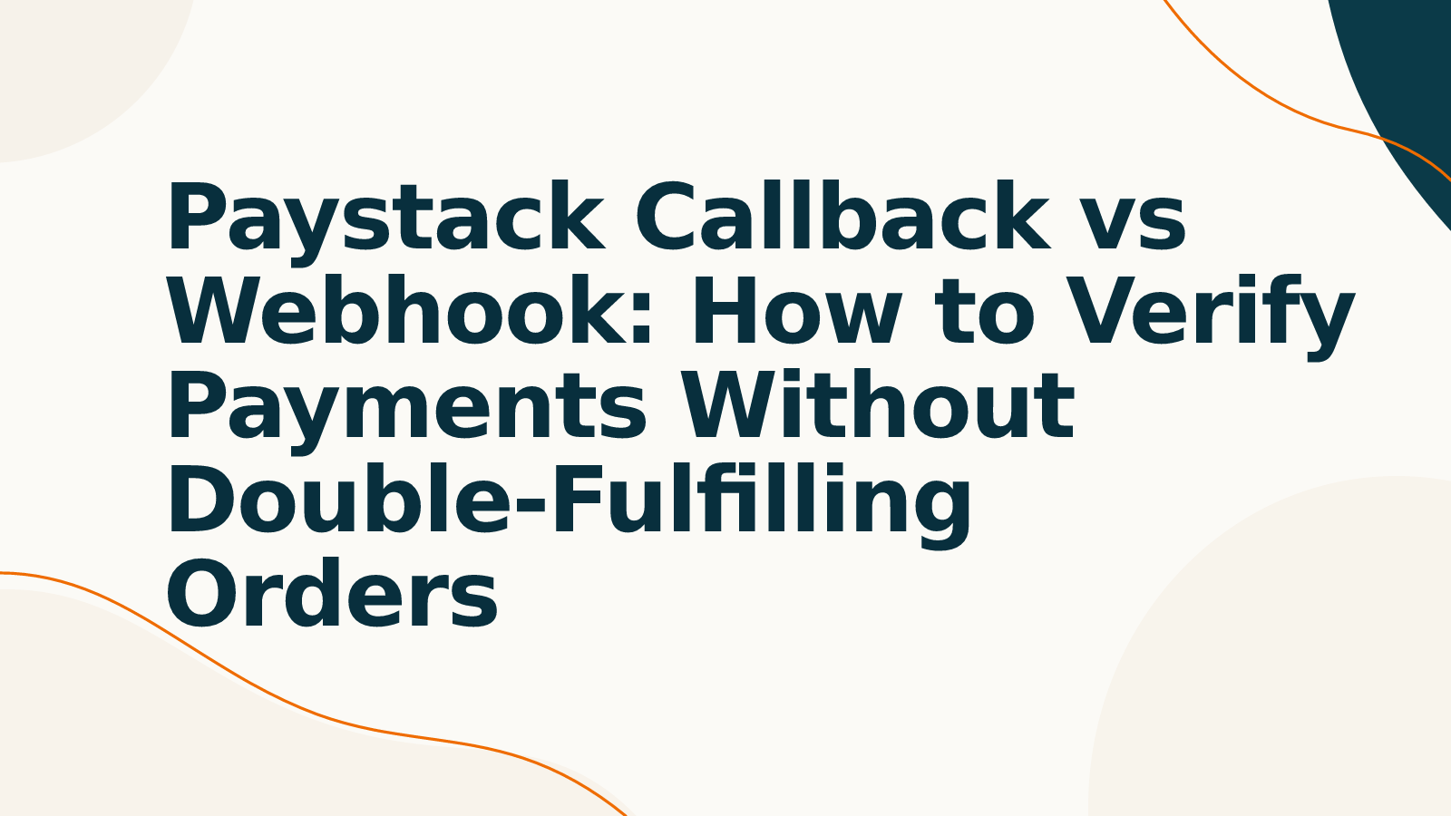 Paystack Callback vs Webhook: How to Verify Payments Without Double-Fulfilling Orders