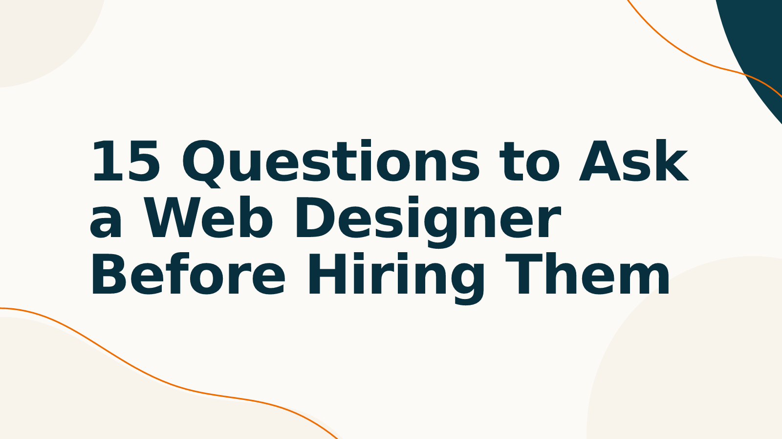 15 Questions to Ask a Web Designer Before Hiring Them