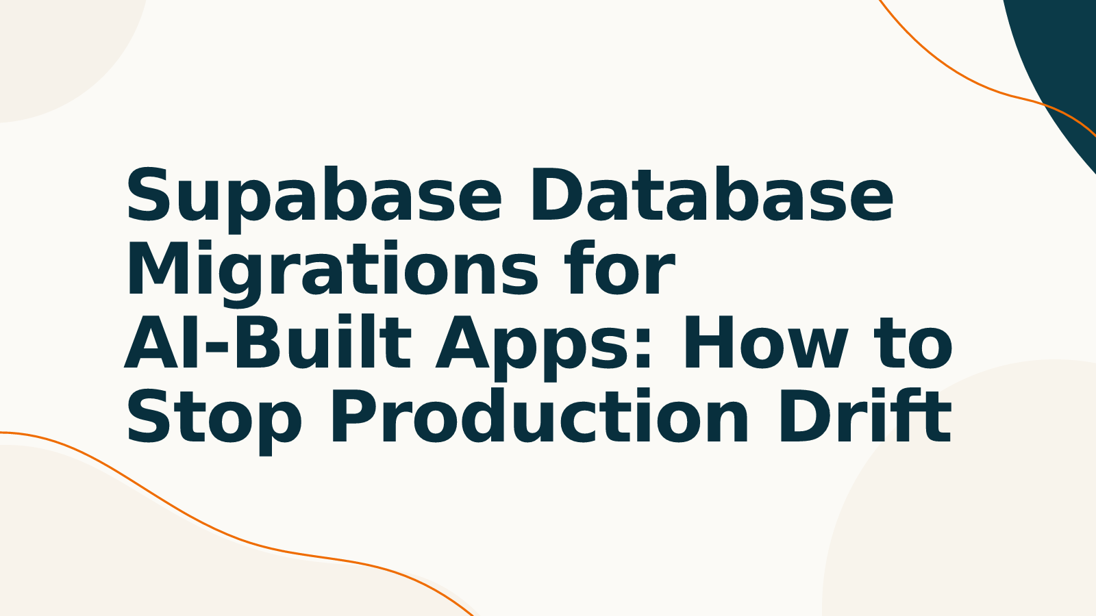 Supabase Database Migrations for AI-Built Apps: How to Stop Production Drift