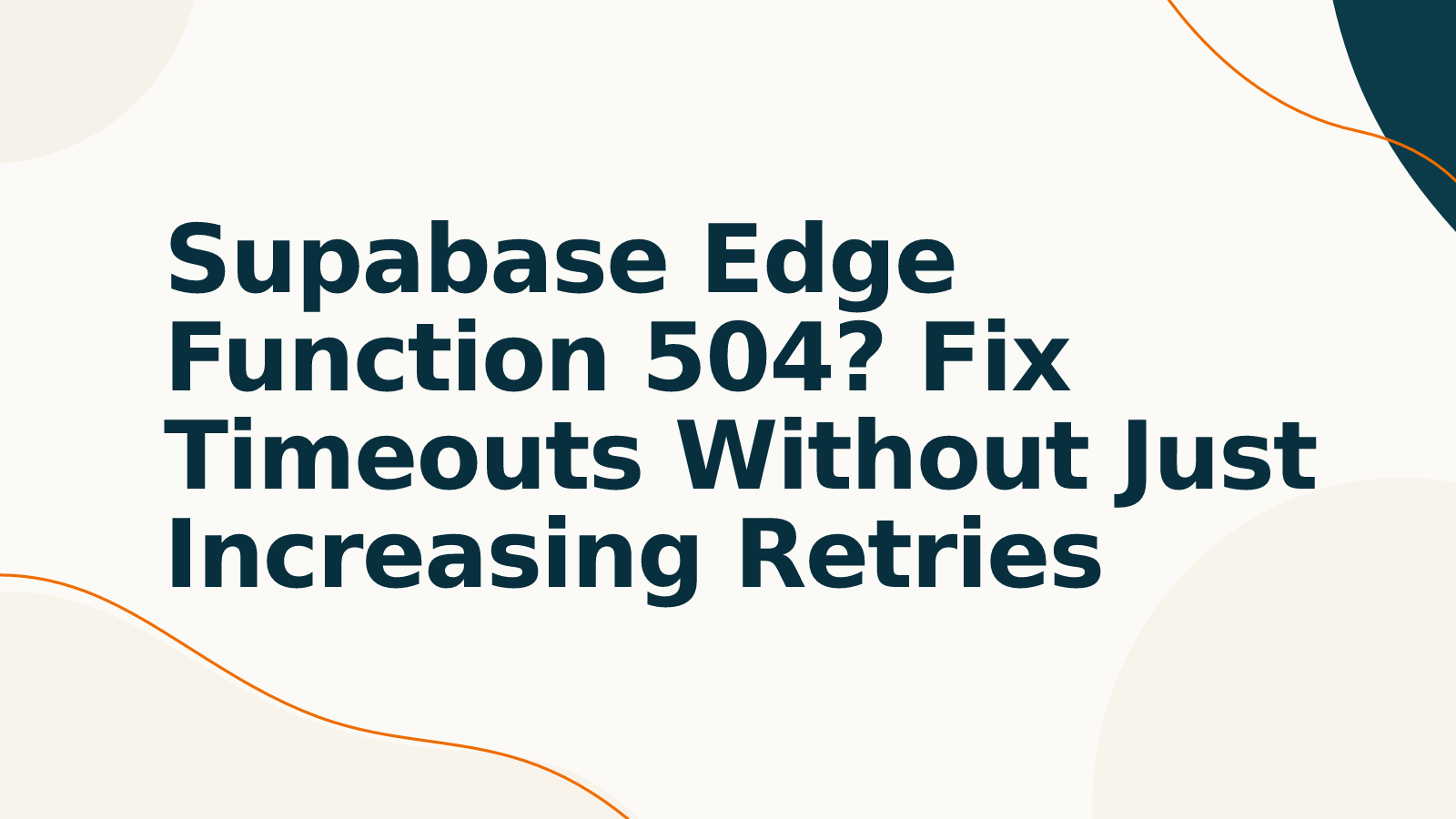 Supabase Edge Function 504? Fix Timeouts Without Just Increasing Retries