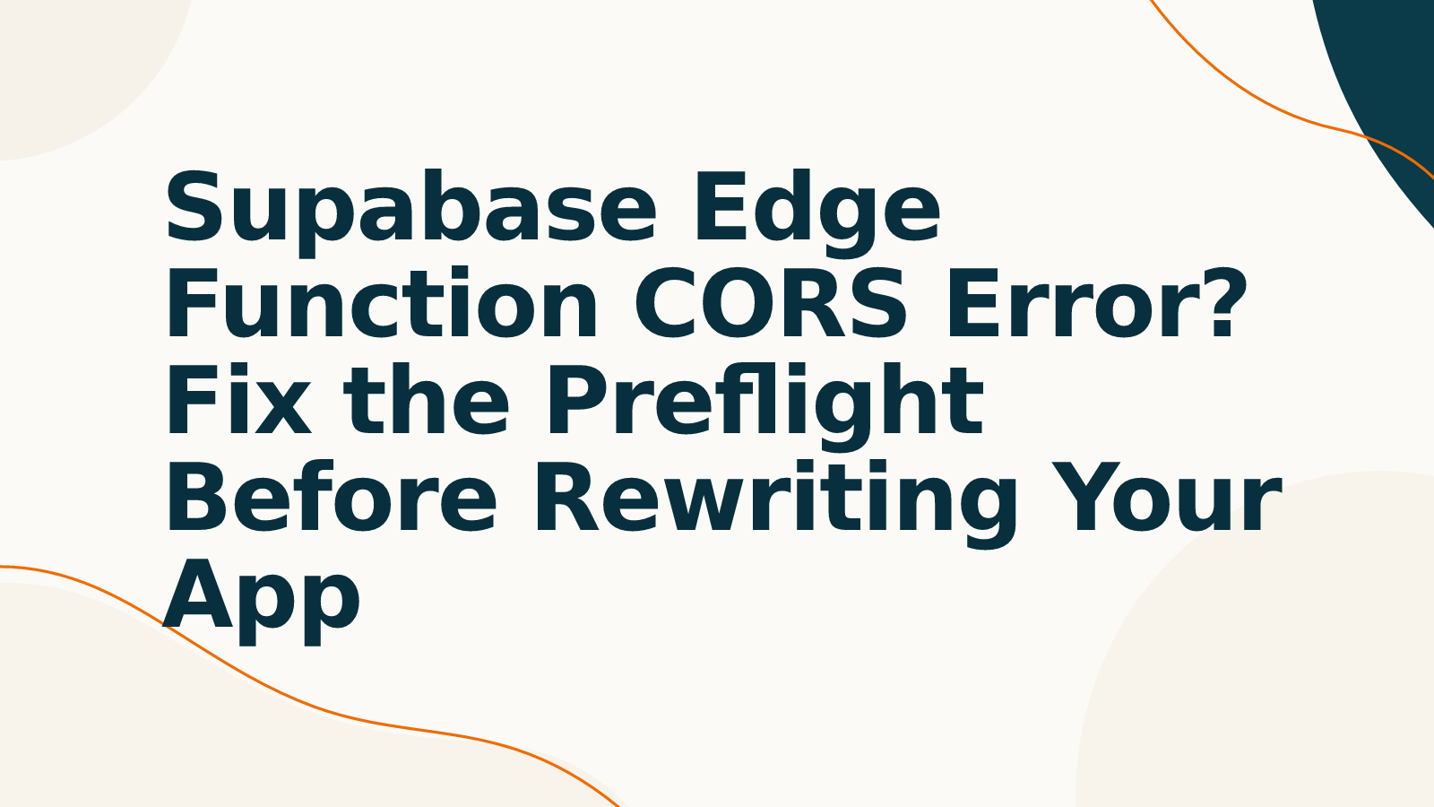 Supabase Edge Function CORS Error? Fix the Preflight Before Rewriting Your App