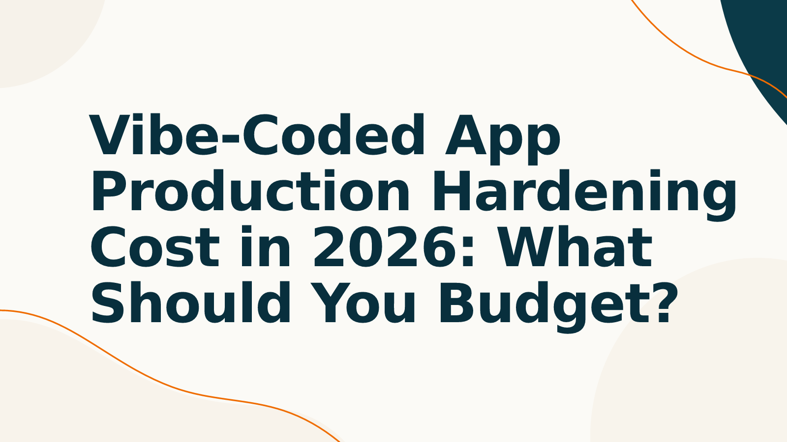 Vibe-Coded App Production Hardening Cost in 2026: What Should You Budget?