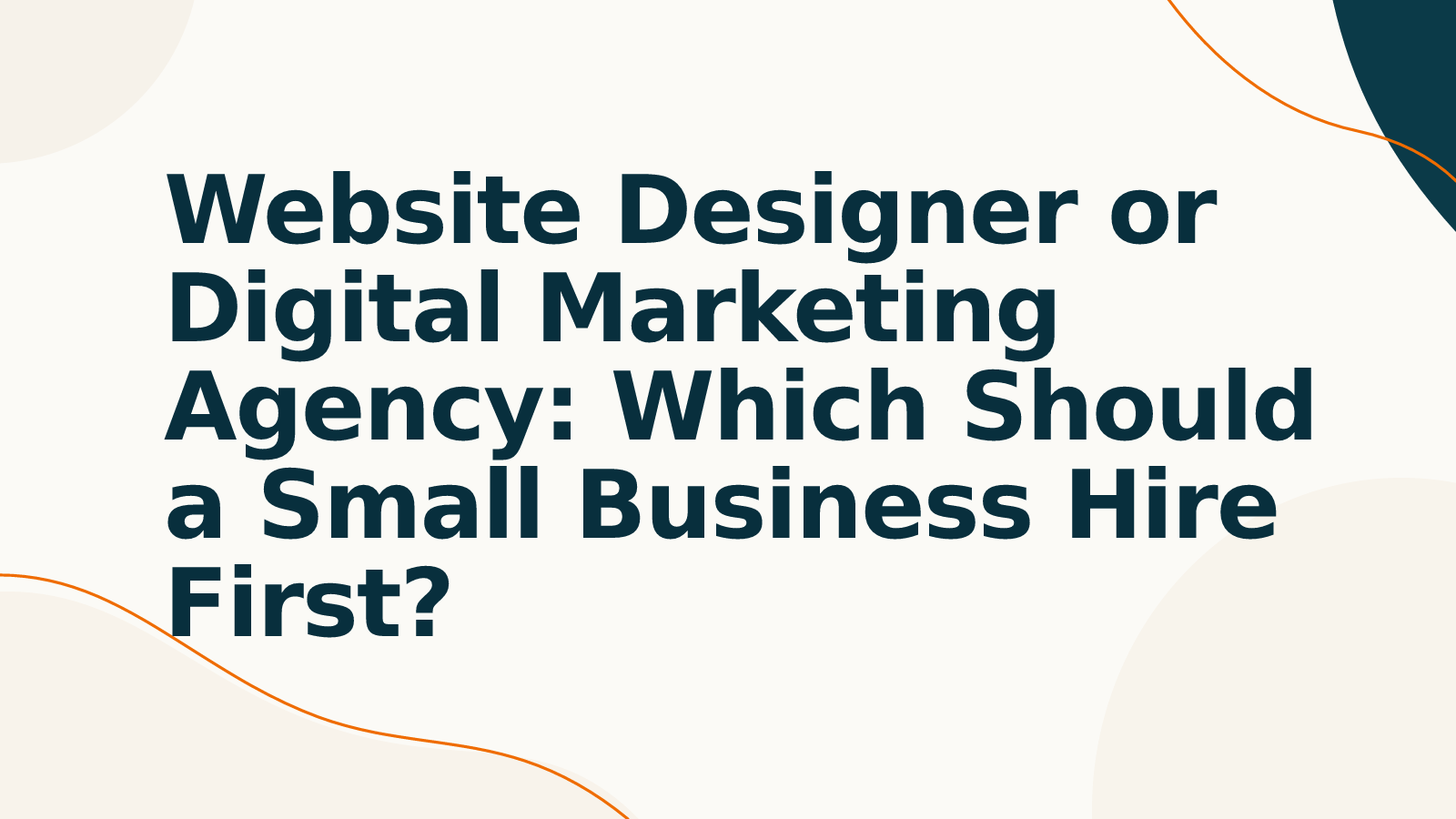Website Designer or Digital Marketing Agency: Which Should a Small Business Hire First?