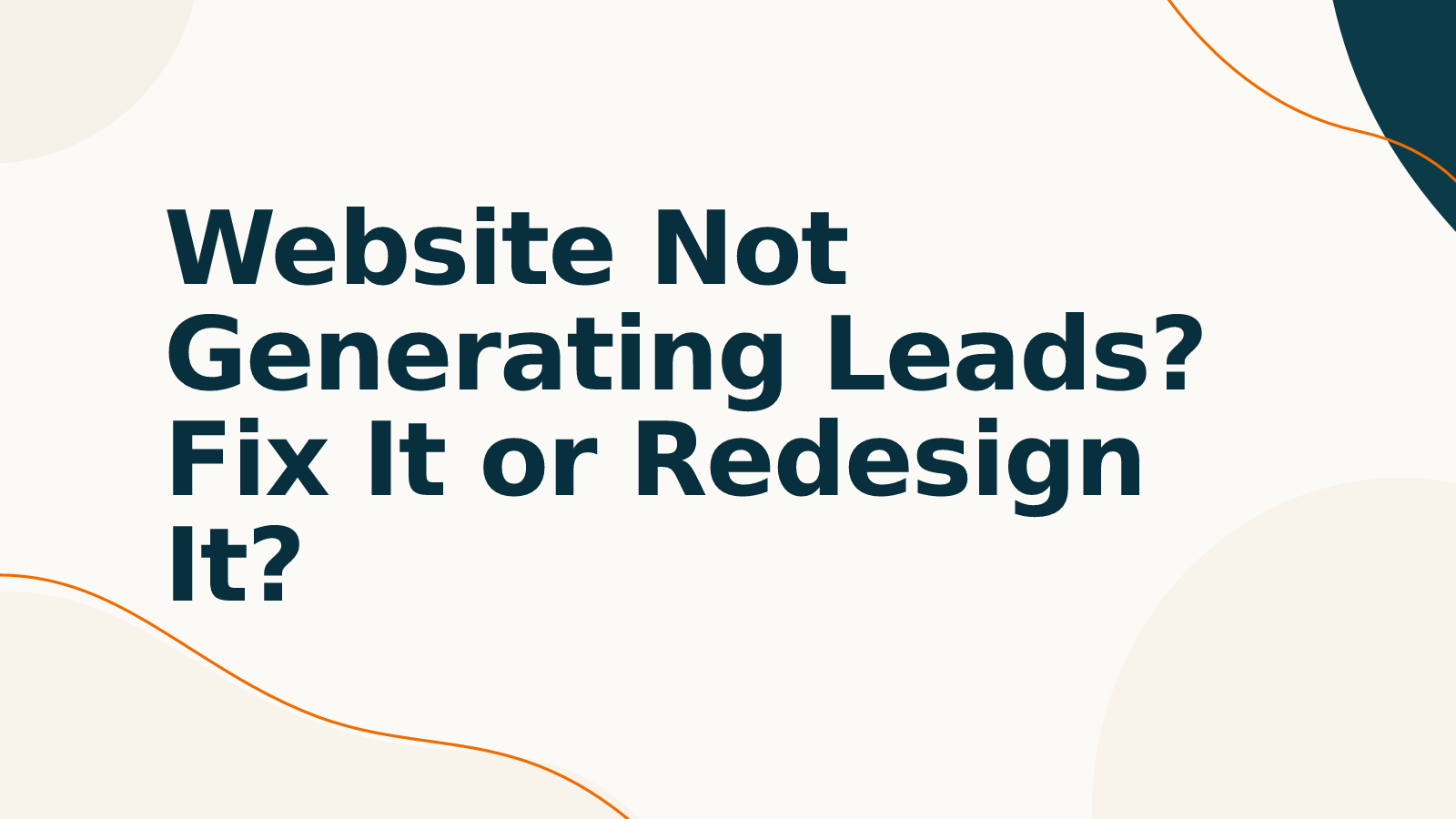 Website Not Generating Leads? Fix It or Redesign It?