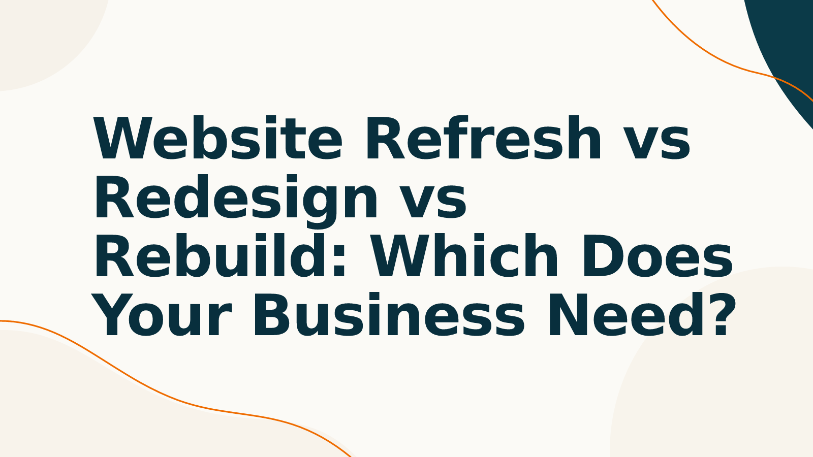 Website Refresh vs Redesign vs Rebuild: Which Does Your Business Need?