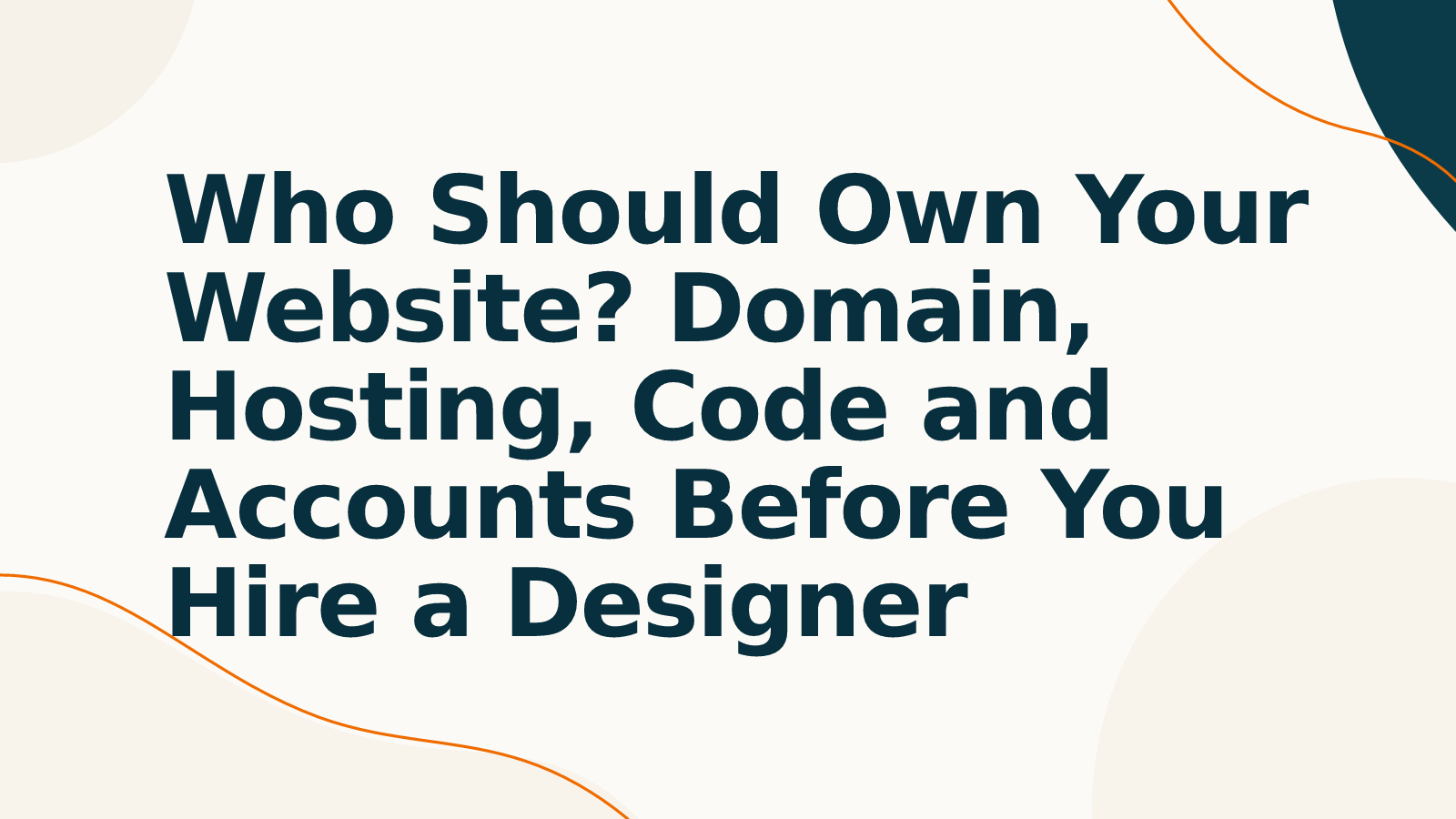 Who Should Own Your Website? Domain, Hosting, Code and Accounts Before You Hire a Designer
